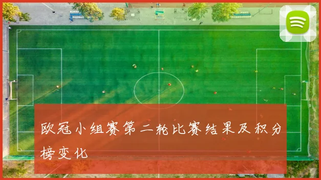 欧冠小组赛第二轮比赛结果及积分榜变化
